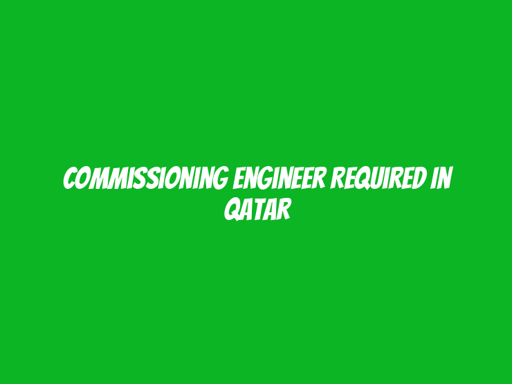 Commissioning Engineer Required in Qatar