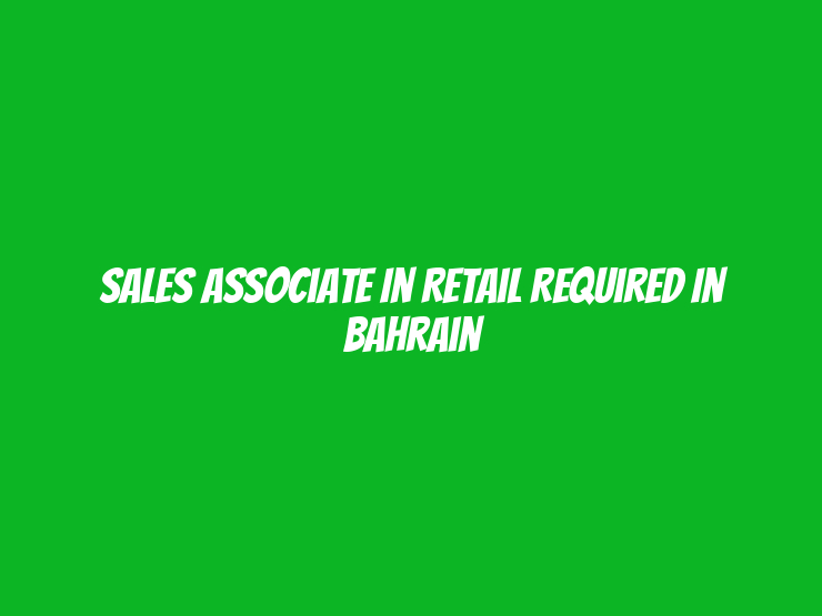 Sales Associate in Retail Required in Bahrain