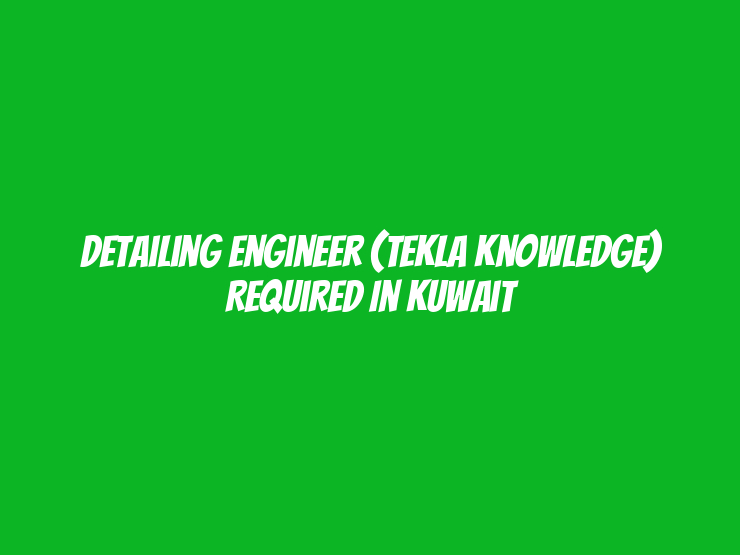 Detailing Engineer (Tekla Knowledge) Required in Kuwait