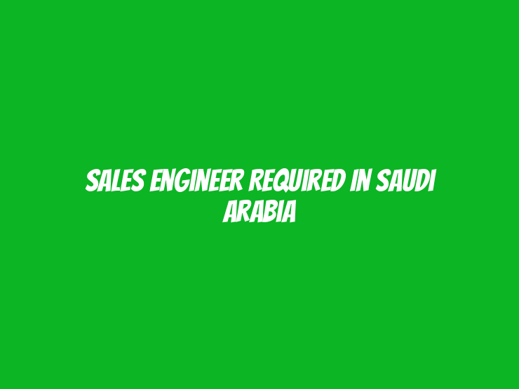 Sales Engineer Required in Saudi Arabia