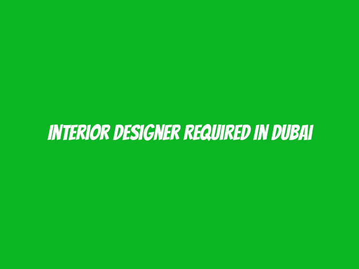 Interior Designer Required in Dubai