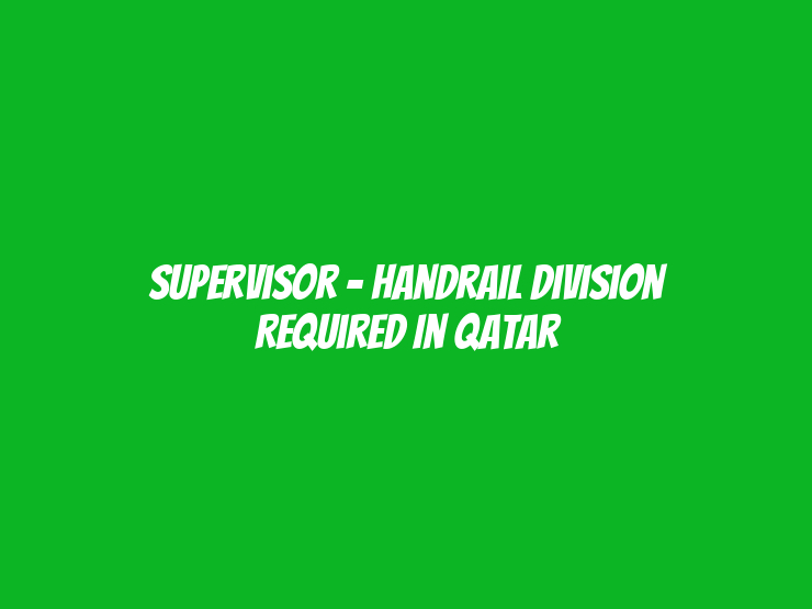 Supervisor – Handrail Division Required in Qatar