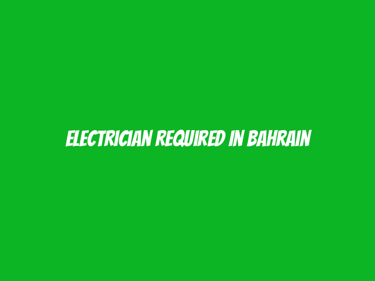 Electrician Required in Bahrain