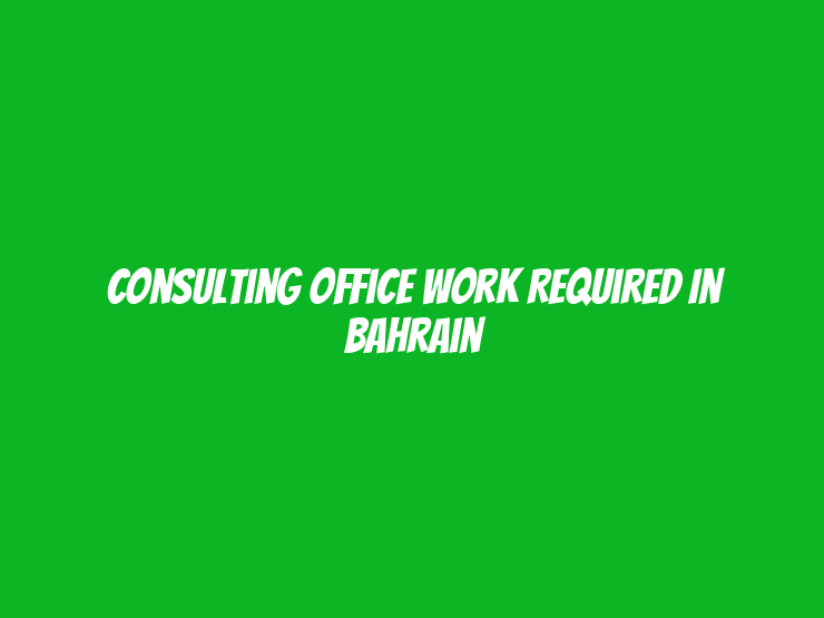 Consulting Office Work Required in Bahrain