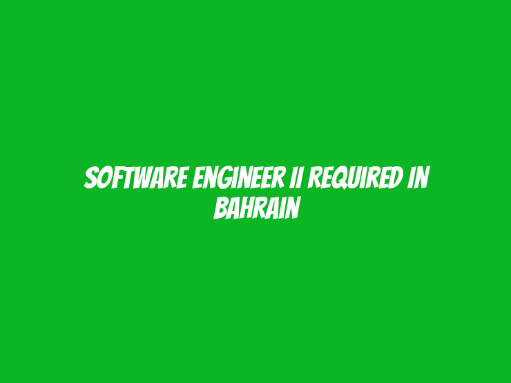 Software Engineer II Required in Bahrain