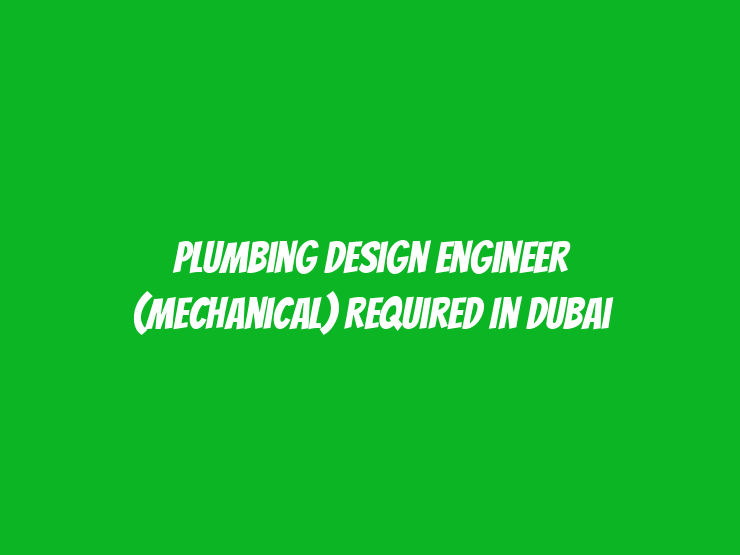 Plumbing Design Engineer (Mechanical) Required in Dubai