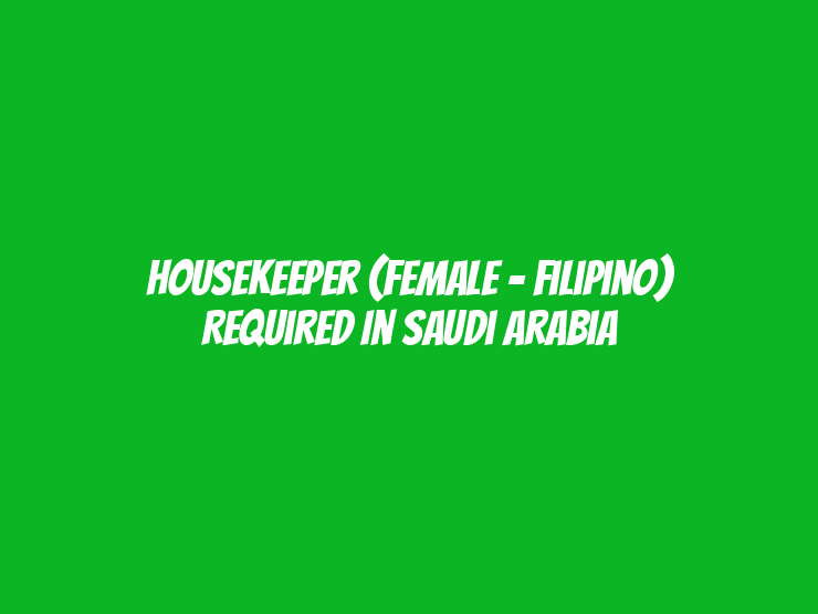 Housekeeper (Female - Filipino) Required in Saudi Arabia