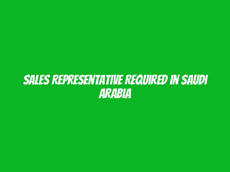 Sales Representative Required in Saudi Arabia