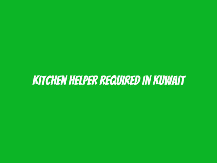 Kitchen Helper Required in Kuwait