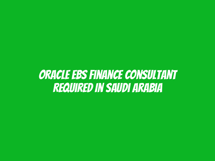 ORACLE EBS Finance Consultant Required in Saudi Arabia