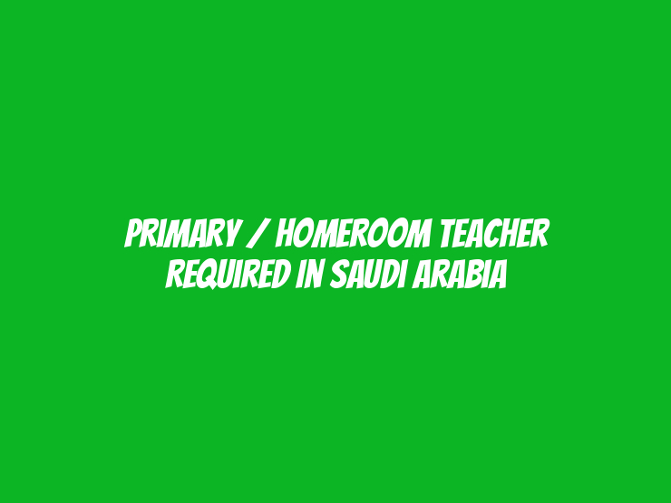 Primary / Homeroom Teacher Required in Saudi Arabia