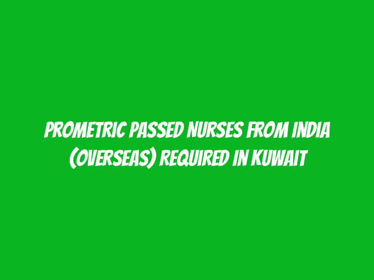 Prometric Passed Nurses from India (Overseas) Required in Kuwait