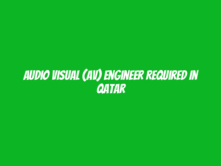 Audio Visual (AV) Engineer Required in Qatar