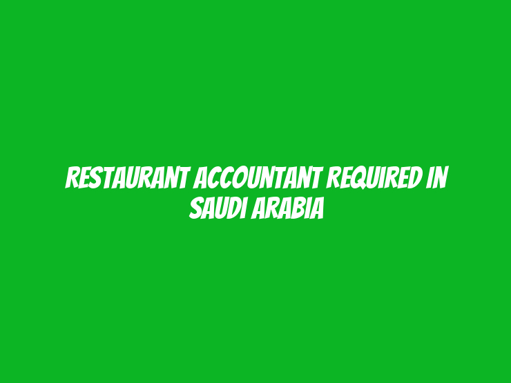 Restaurant Accountant Required in Saudi Arabia