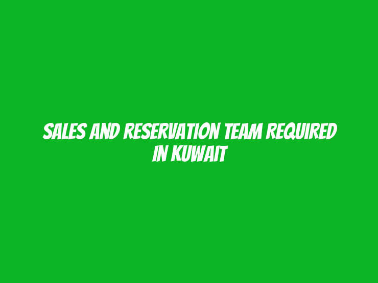 Sales and Reservation Team Required in Kuwait