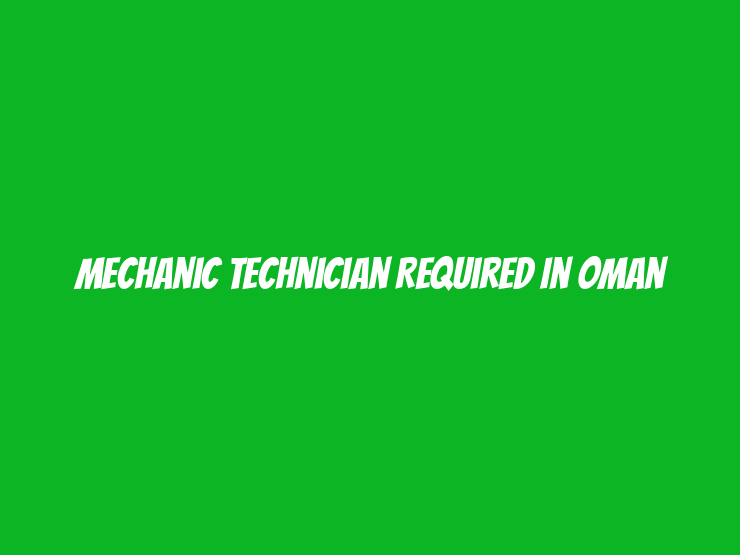 Mechanic Technician Required in Oman