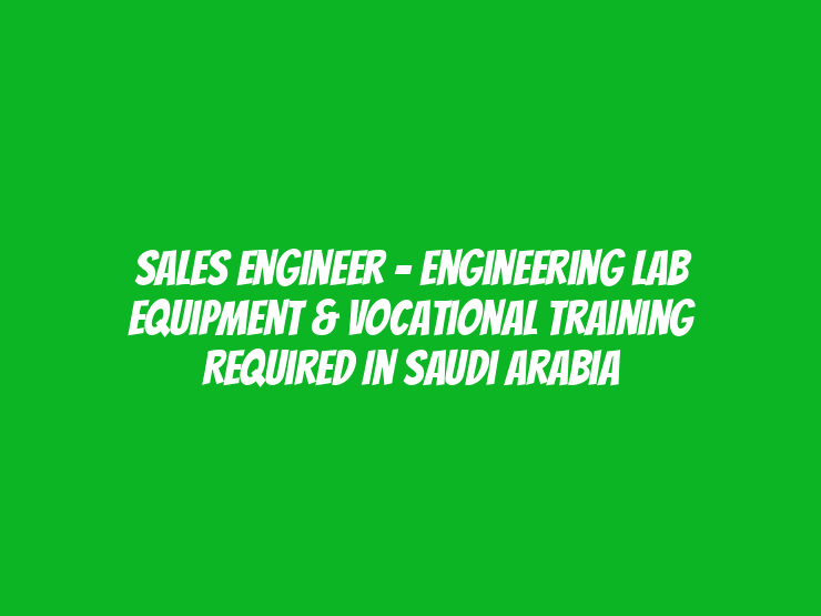 Sales Engineer - Engineering Lab Equipment & Vocational Training Required in Saudi Arabia