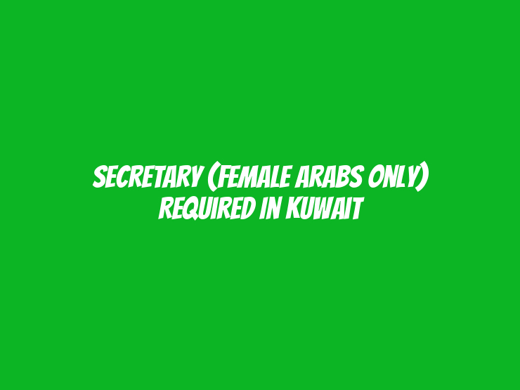 Secretary (Female Arabs Only) Required in Kuwait