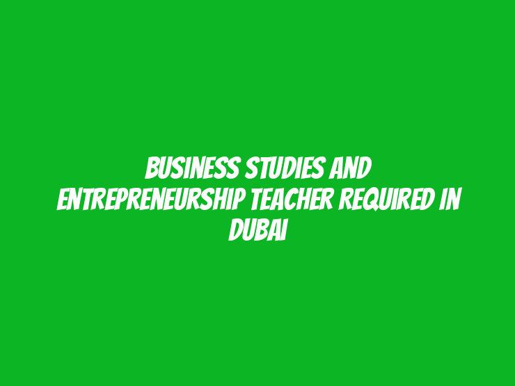 Business Studies and Entrepreneurship Teacher Required in Dubai