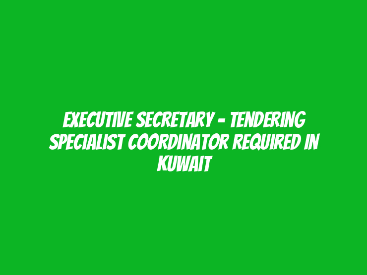 Executive Secretary - Tendering Specialist Coordinator Required in Kuwait