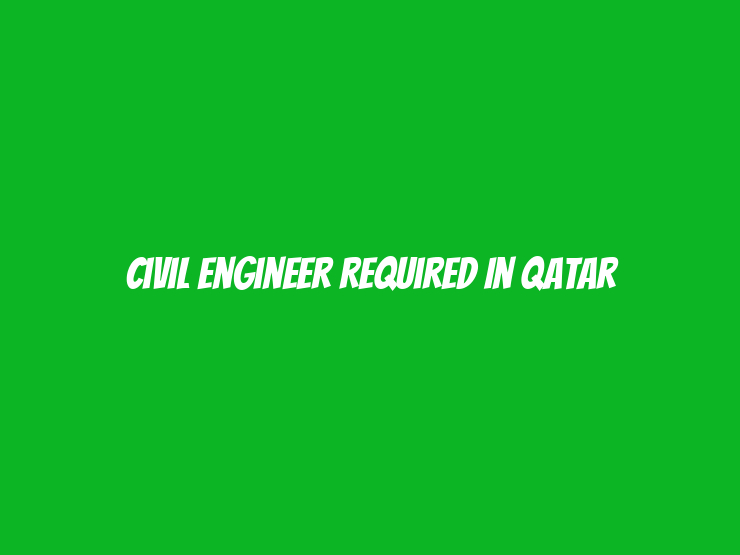 Civil Engineer Required in Qatar