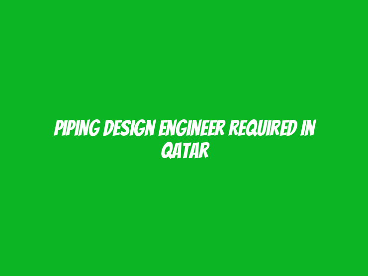 Piping Design Engineer Required in Qatar