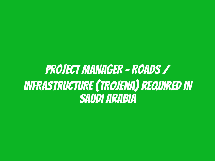 Project Manager - Roads / Infrastructure (Trojena) Required in Saudi Arabia