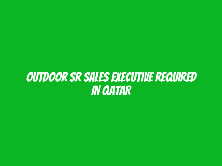 Outdoor SR Sales Executive Required in Qatar