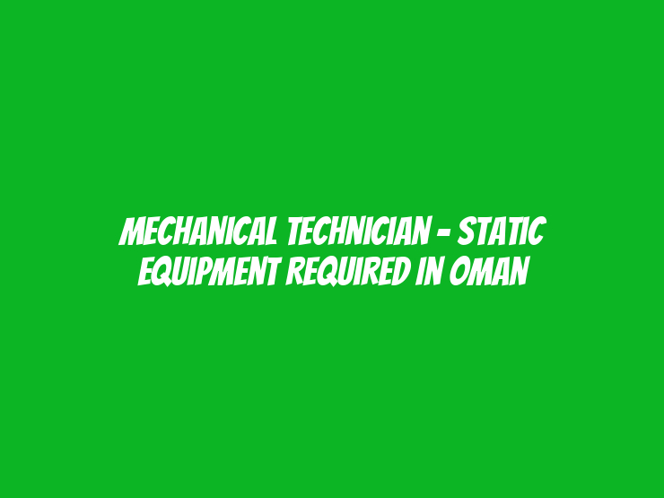 Mechanical Technician - Static Equipment Required in Oman