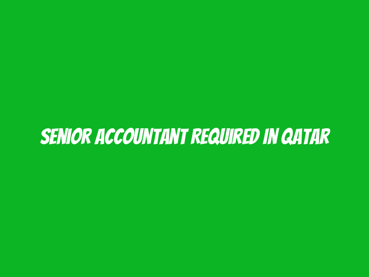 Senior Accountant Required in Qatar