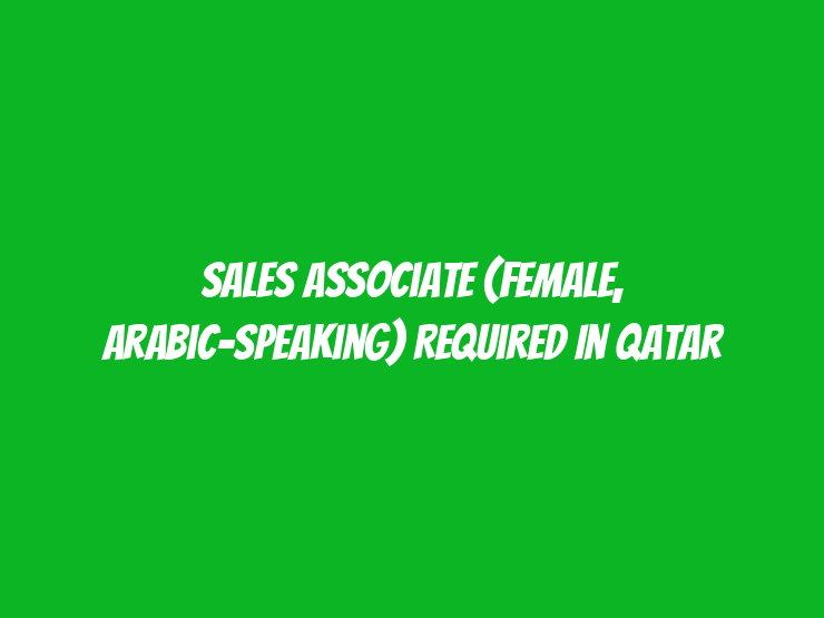 Sales Associate (Female, Arabic-Speaking) Required in Qatar