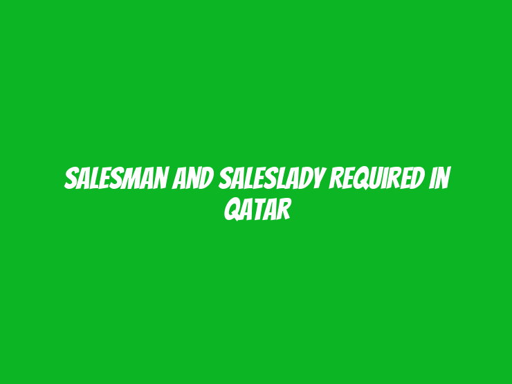 Salesman and Saleslady Required in Qatar