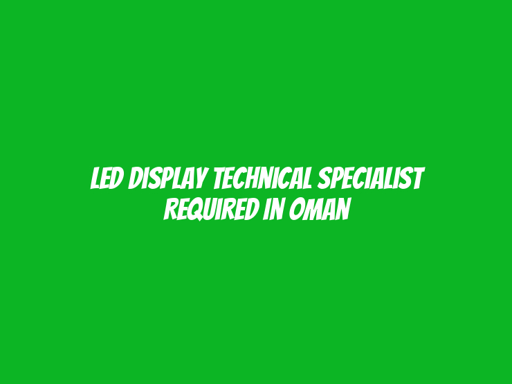 LED Display Technical Specialist Required in Oman