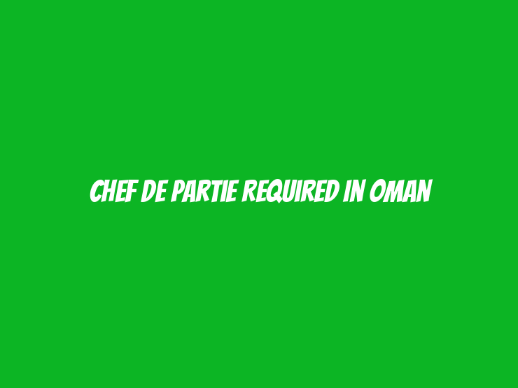 Chef De Partie Required in Oman