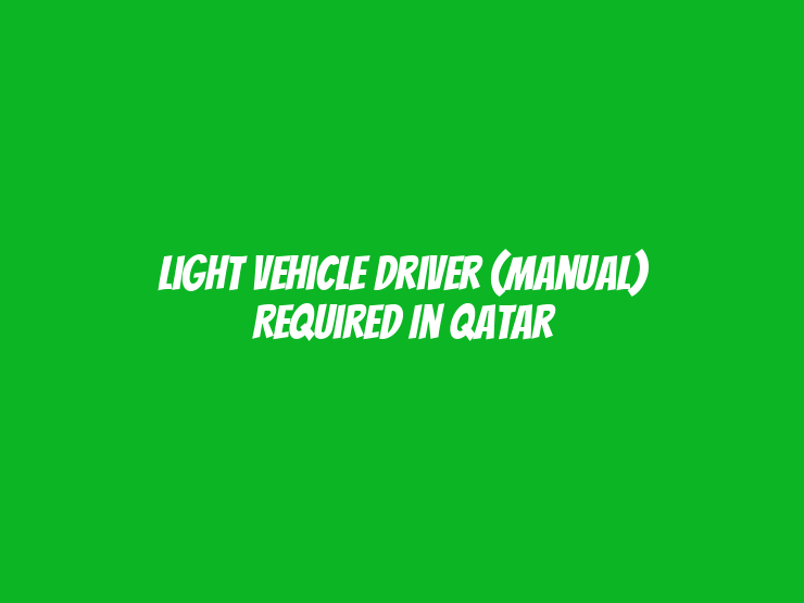 Light Vehicle Driver (Manual) Required in Qatar