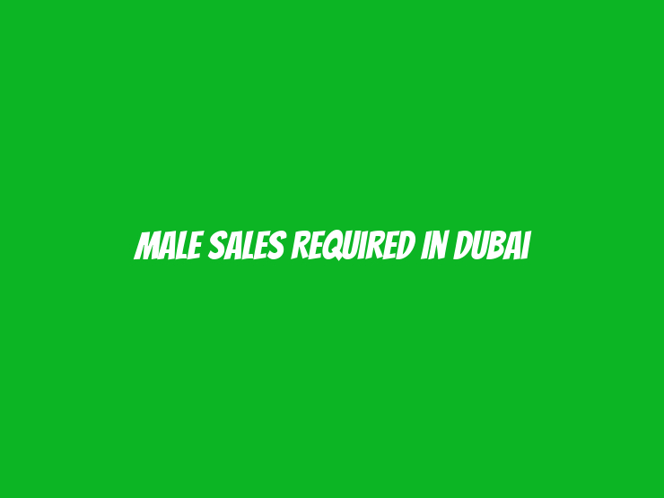 Male Sales Required in Dubai