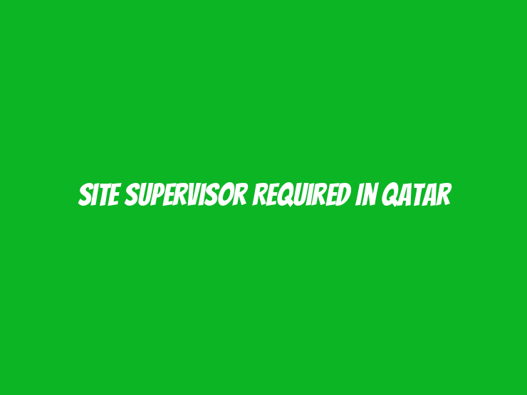 Site Supervisor Required in Qatar