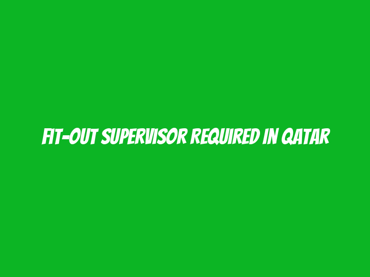 Fit-Out Supervisor Required in Qatar