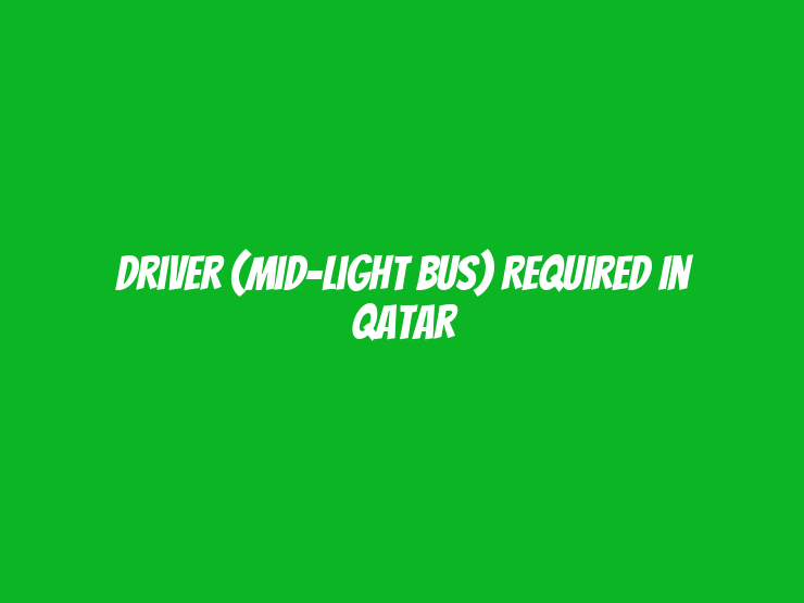 Driver (Mid-Light Bus) Required in Qatar