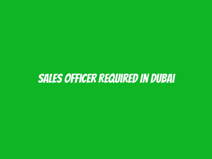 Sales Officer Required in Dubai