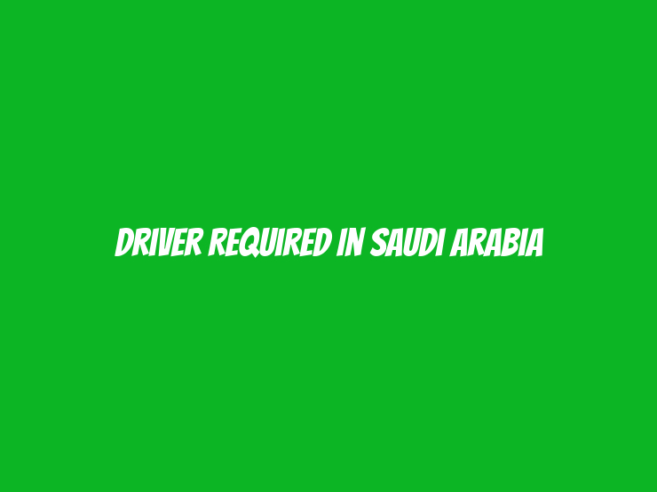 Driver Required in Saudi Arabia