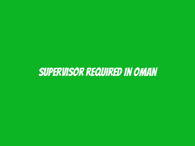 Supervisor Required in Oman