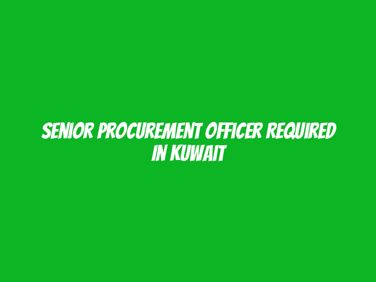 Senior Procurement Officer Required in Kuwait