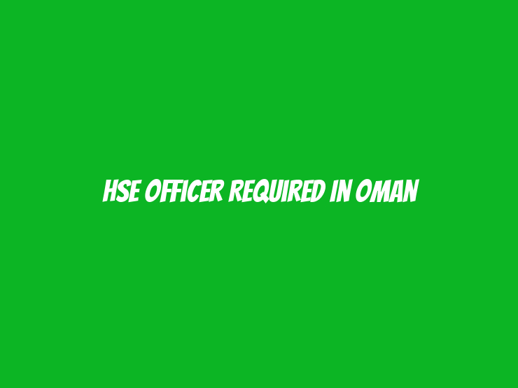 HSE Officer Required in Oman