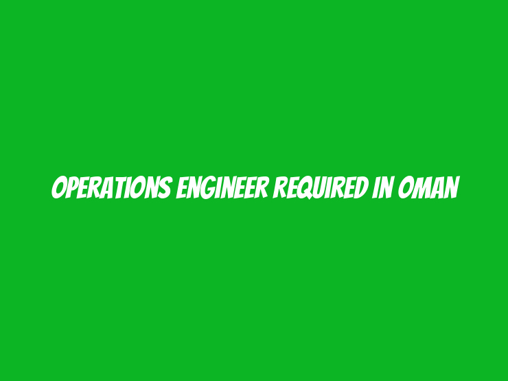 Operations Engineer Required in Oman