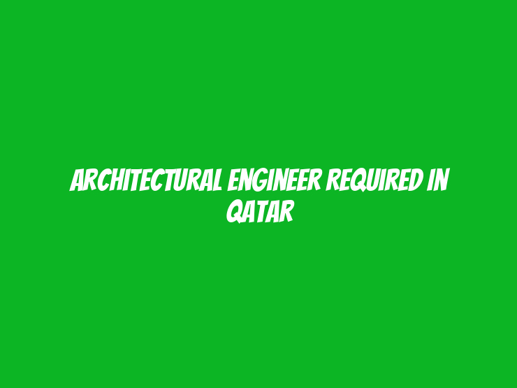 Architectural Engineer Required in Qatar