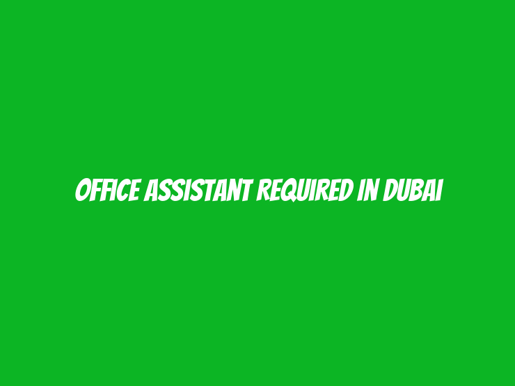 Office Assistant Required in Dubai