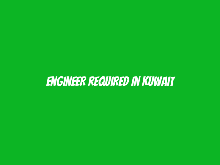 Engineer Required in Kuwait