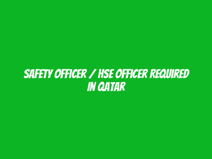 Safety Officer / HSE Officer Required in Qatar