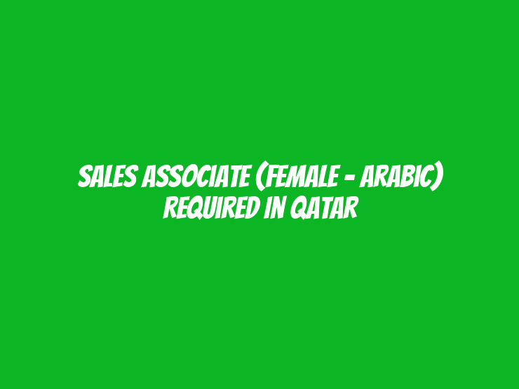 Sales Associate (Female - Arabic) Required in Qatar